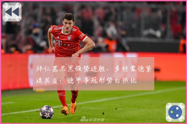 拜仁慕尼黑强势连胜，多特蒙德紧追其后，德甲争冠形势白热化