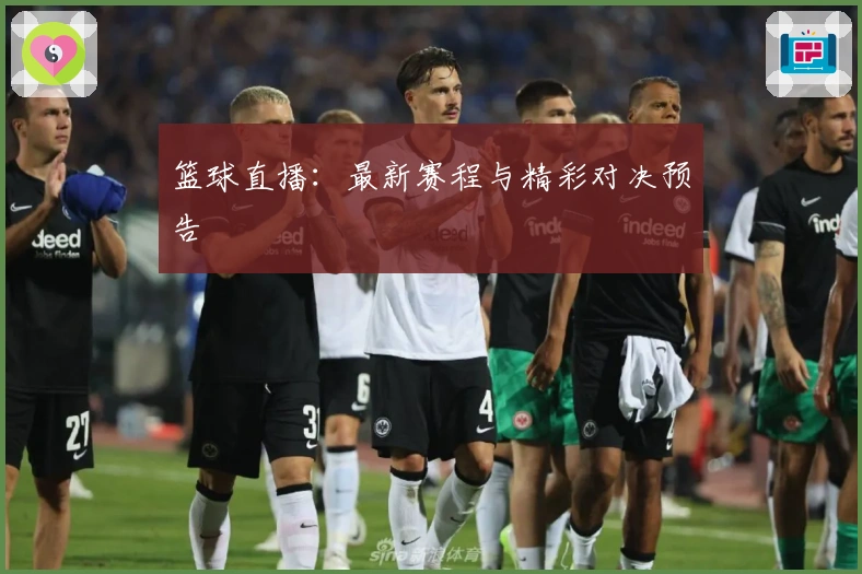 篮球直播：最新赛程与精彩对决预告