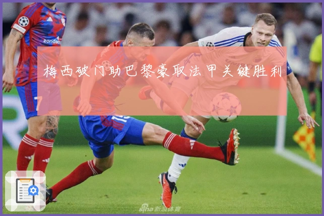 梅西破门助巴黎豪取法甲关键胜利