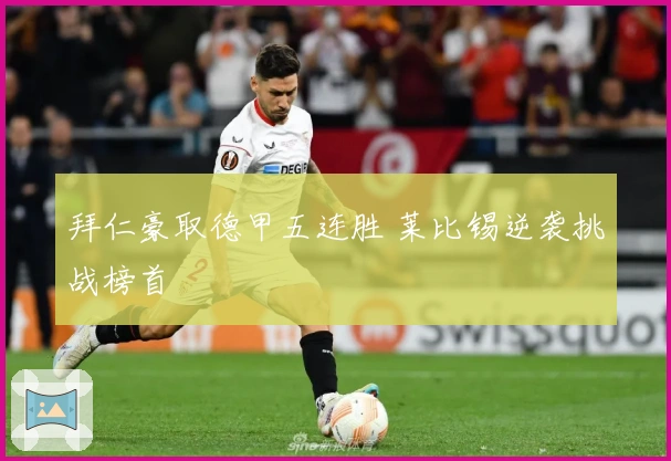 拜仁豪取德甲五连胜 莱比锡逆袭挑战榜首